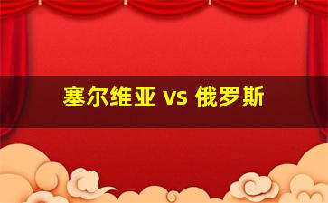 塞尔维亚 vs 俄罗斯